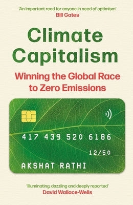 Climate Capitalism: Winning the Global Race to Zero Emissions / An Important Read for Anyone in Need of Optimism Bill Gates by Rathi, Akshat