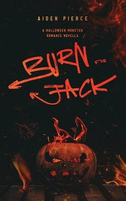 Burn for Jack: A Dark Monster Romance by Pierce, Aiden