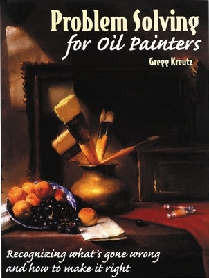 Problem Solving for Oil Painters by Kreutz, Gregg