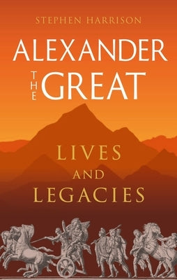 Alexander the Great: Lives and Legacies by Harrison, Stephen