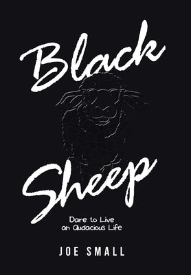 Black Sheep: Dare to Live an Audacious Life by Small, Joe