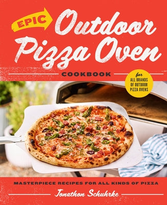 Epic Outdoor Pizza Oven Cookbook: Masterpiece Recipes for All Kinds of Pizza by Schuhrke, Jonathon