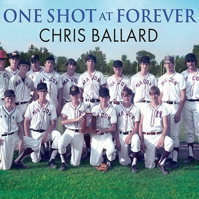 One Shot at Forever Lib/E: A Small Town, an Unlikely Coach, and a Magical Baseball Season by Ballard, Chris