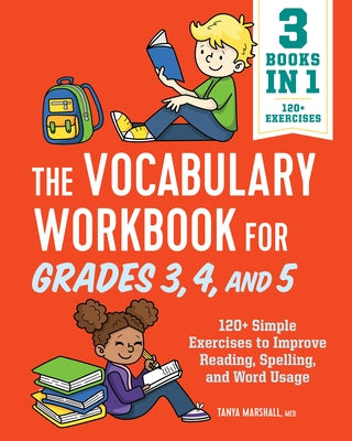 The Vocabulary Workbook for Grades 3, 4, and 5: 120+ Simple Exercises to Improve Reading, Spelling, and Word Usage by Marshall, Tanya