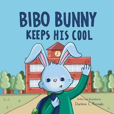 Bibo Bunny Keeps His Cool: A Children's Book About Self Management and Emotional Regulation, Emotion and Big Feelings Book, Picture Book for Ages by Mercado, Charlene C.