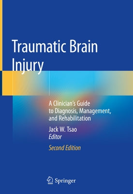 Traumatic Brain Injury: A Clinician's Guide to Diagnosis, Management, and Rehabilitation by Tsao, Jack W.