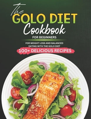 The GOLO Diet Cookbook for Beginners: 100+ Delicious Recipes for Weight Loss and Balanced Eating with the GOLO Diet by Jones, Brenda