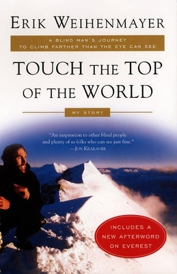 Touch the Top of the World: A Blind Man's Journey to Climb Farther Than the Eye Can See by Weihenmayer, Erik