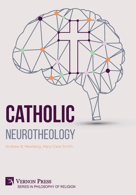 Catholic Neurotheology by Newberg, Andrew B.