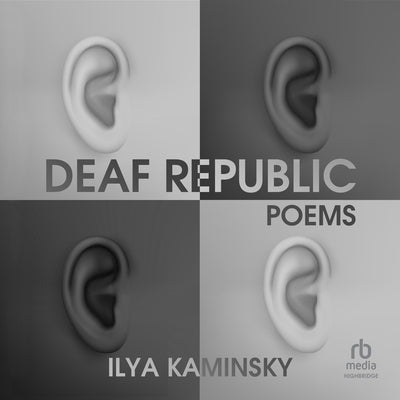 Deaf Republic: A Lyric Essay by Kaminsky, Ilya