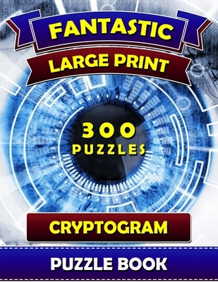 Fantastic Large Print Cryptogram Puzzle Books (300 Puzzles): Cryptoquip Books for Adults. Cryptoquote Puzzle Books for Adults. by Puzzle Book Publications, Cryptogram