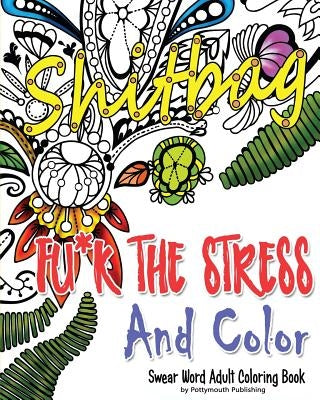 Fu*k The Stress and Color: A Cheeky Swear Word Adult Coloring Book by Publishing, Potty Mouth