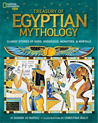 Treasury of Egyptian Mythology: Classic Stories of Gods, Goddesses, Monsters & Mortals by Napoli, Donna Jo