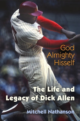 God Almighty Hisself: The Life and Legacy of Dick Allen by Nathanson, Mitchell