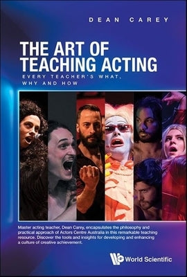 Art of Teaching Acting, The: Every Teacher's What, Why and How by Carey, Dean
