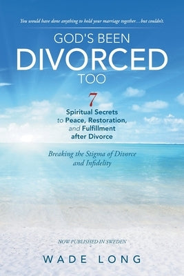 God's Been Divorced Too: Breaking the Stigma of Divorce and Infidelity by Long, Wade