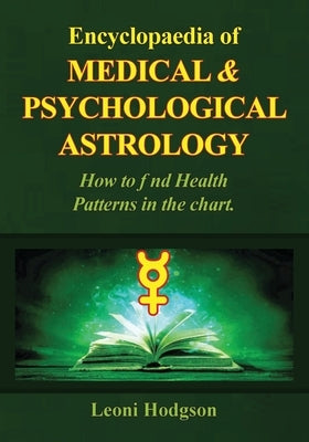 Encyclopaedia of Medical & Psychological Astrology by Hodgson, Leoni