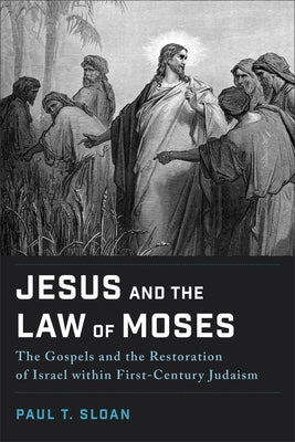 Jesus and the Law of Moses: The Gospels and the Restoration of Israel Within First-Century Judaism by Sloan, Paul T.