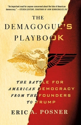 The Demagogue's Playbook: The Battle for American Democracy from the Founders to Trump by Posner, Eric A.