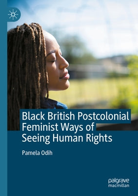 Black British Postcolonial Feminist Ways of Seeing Human Rights by Odih, Pamela