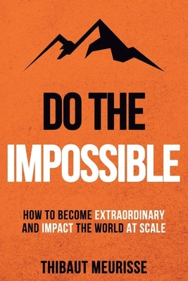 Do The Impossible: How to Become Extraordinary and Impact the World at Scale by Donovan, Kerry J.