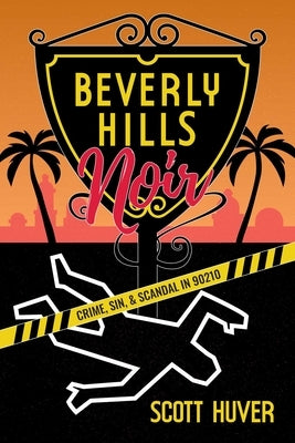 Beverly Hills Noir: Crime, Sin, & Scandal in 90210 by Huver, Scott