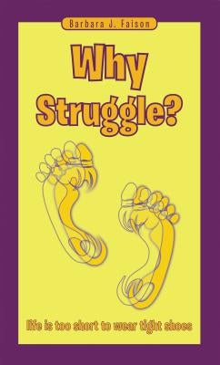 Why Struggle?: Life Is Too Short to Wear Tight Shoes by Faison, Barbara J.