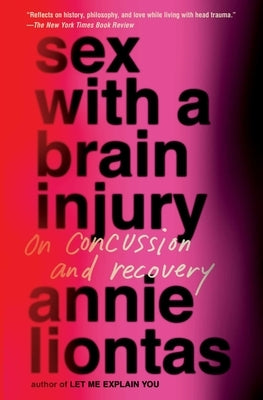 Sex with a Brain Injury: On Concussion and Recovery by Liontas, Annie