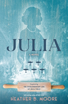 Julia: A Novel Inspired by the Extraordinary Life of Julia Child by Moore, Heather B.