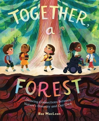 Together, a Forest: Drawing Connections Between Nature's Diversity and Our Own by MacLean, Roz