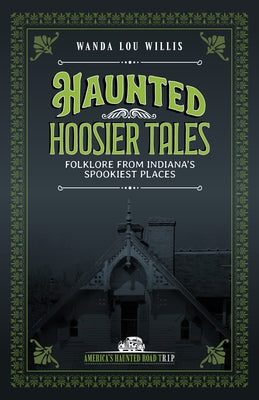 Haunted Hoosier Tales: Folklore from Indiana's Spookiest Places by Willis, Wanda Lou