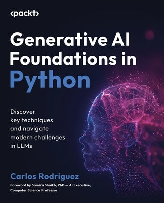 Generative AI Foundations in Python: Discover key techniques and navigate modern challenges in LLMs by Rodriguez, Carlos