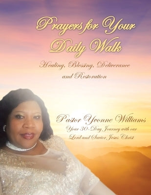 Prayers for Your Daily Walk: Healing, Blessing, Deliverance and Restoration by Williams, Pastor Yvonne