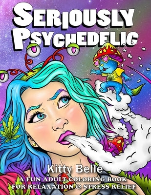 Seriously Psychedelic: A Fun Adult Coloring Book For Relaxation & Stress Relief by Belle, Kitty