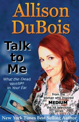 Talk to Me: What the Dead Whisper in Your Ear by DuBois, Joseph