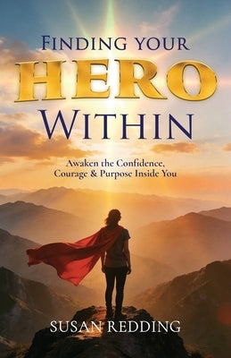 Finding Your HERO Within: Awaken the Confidence, Courage & Purpose Inside You by Redding, Susan
