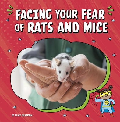 Facing Your Fear of Rats and Mice by Biermann, Renee