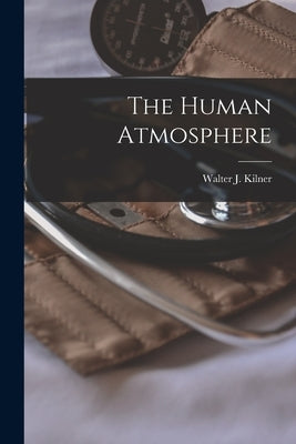 The Human Atmosphere by Kilner, Walter J.