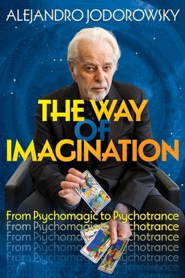 The Way of Imagination: From Psychomagic to Psychotrance by Jodorowsky, Alejandro