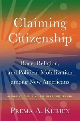 Claiming Citizenship: Race, Religion, and Political Mobilization Among New Americans by Kurien, Prema