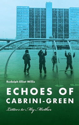 Echoes of Cabrini-Green: Letters to My Mother by Willis, Rudolph Elliot