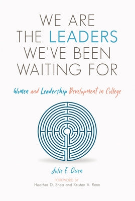 We Are the Leaders We've Been Waiting for: Women and Leadership Development in College by Owen, Julie E.