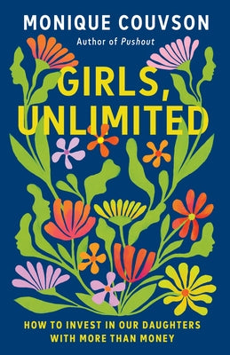 Girls, Unlimited: How to Invest in Our Daughters with More Than Money by Couvson, Monique
