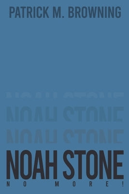 Noah Stone 6: No More! by Browning, Patrick M.