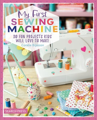 My First Sewing Machine: 30 Fun Projects Kids Will Love to Make by Bijasson, Coralie