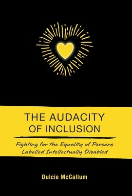 The Audacity of Inclusion: Fighting for the Equality of Persons Labelled Intellectually Disabled by McCallum, Dulcie