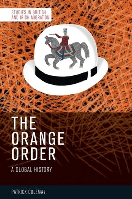 The Orange Order: A Global History by Coleman, Patrick