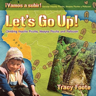 Let's Go Up! Climbing Machu Picchu, Huayna Picchu and Putucusi or a Peru Travel Trip Hiking One of the Seven Wonders of the World: An Inca City Discov by Foote, Tracy