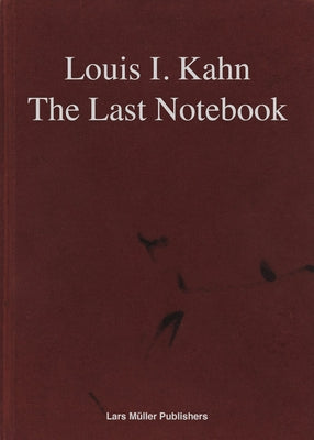 Louis I. Kahn: The Last Notebook by Kahn, Louis I.