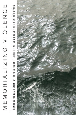 Memorializing Violence: Transnational Feminist Reflections by Crosby, Alison